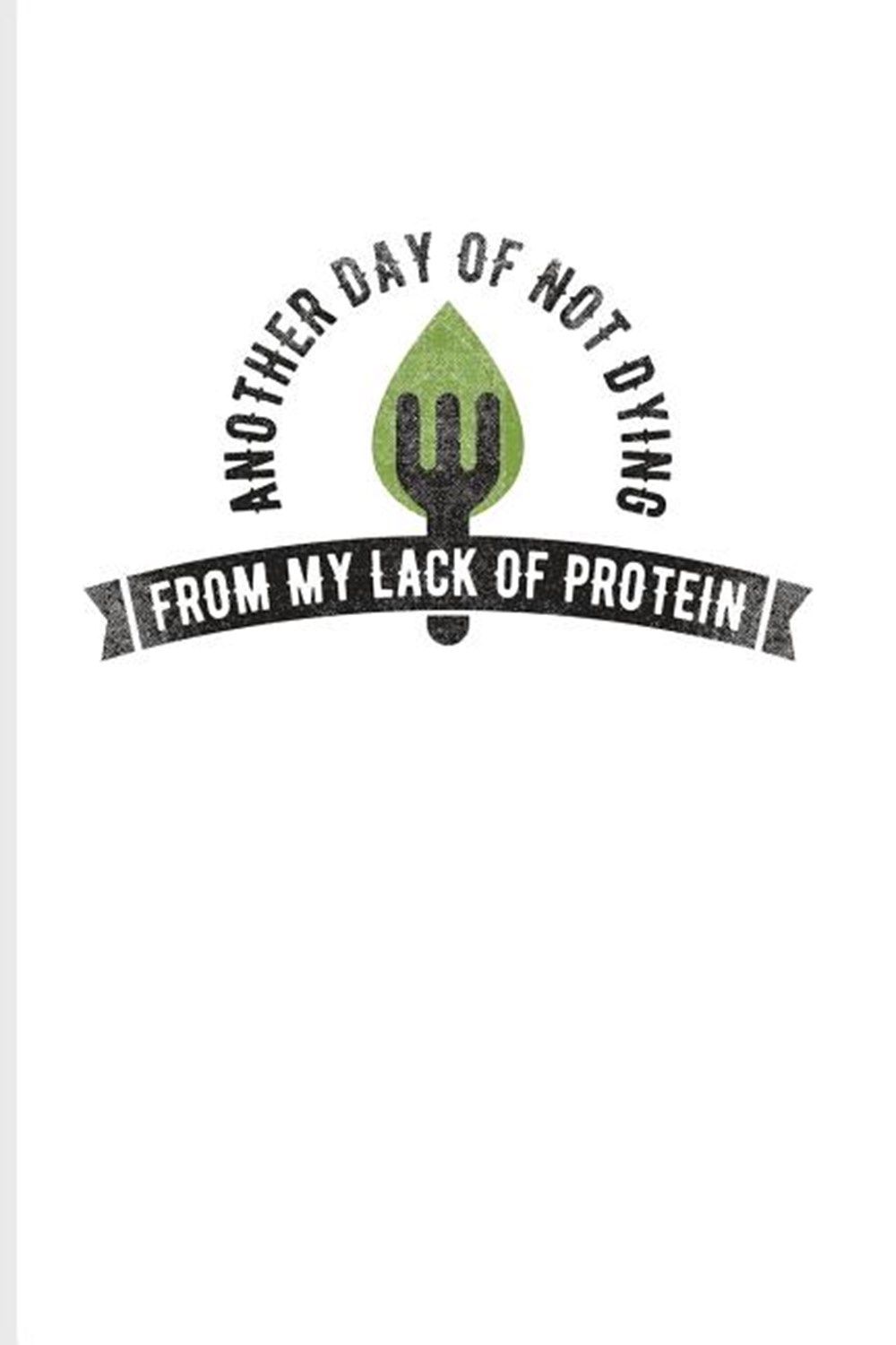 Another Day Of Not Dying From My Lack Of Protein Cool Green Leaf Logo Journal For Diet Plan, Recipe,