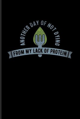 Another Day Of Not Dying From My Lack Of Protein: Cool Green Leaf Logo Journal For Diet Plan, Recipe, Cookbook, Keto Bowls, Kale, Pizza & Pasta Fans -