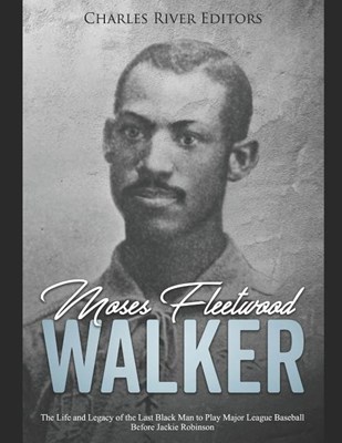  Moses Fleetwood Walker: The Life and Legacy of the Last Black Man to Play Major League Baseball Before Jackie Robinson