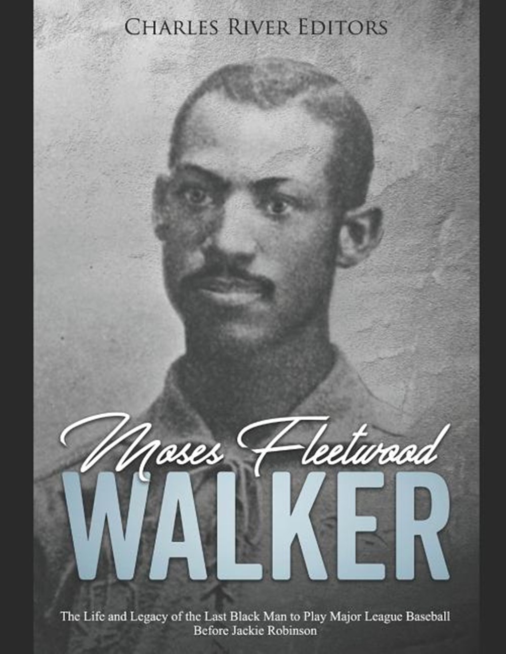 Moses Fleetwood Walker: The Life and Legacy of the Last Black Man to Play Major League Baseball Befo