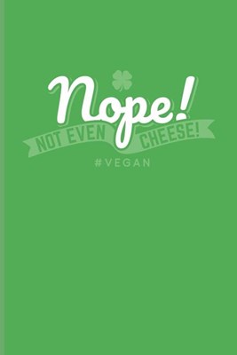 Nope! Not Even Cheese! #Vegan: Cool Food Lover Journal For Plant Based Lifestyle, Recipe, Cookbook, Keto Bowls, Pizza & Pasta Fans - 6x9 - 100 Blank