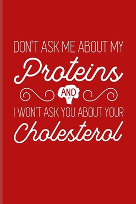 Don't Ask Me About My Proteins And I Won't Ask You About Your Cholesterol: Cool Vegan Quote Journal For Broccoli, Recipe, Cookbook, Keto Bowls, Pizza