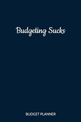 Budget Planner: Funny Weekly Expense Tracker and Bill Organizer Book Budgeting Sucks Undated