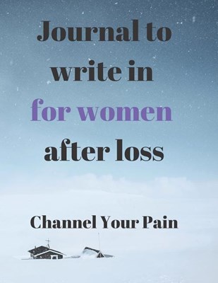 Journals to Write in for Women After Loss: Channel the pain of your loss in Writing!