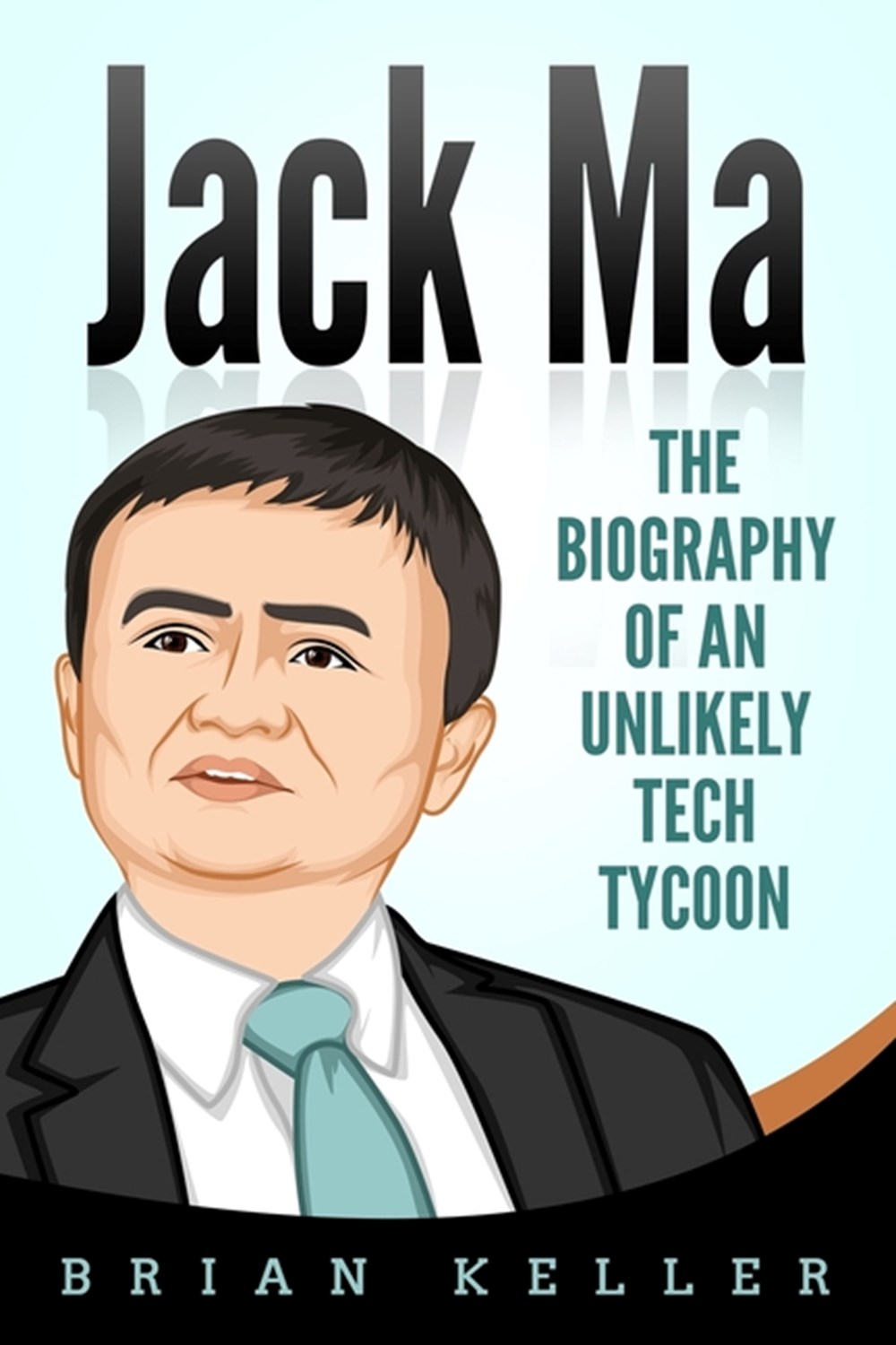 Jack Ma The Biography of an Unlikely Tech Tycoon