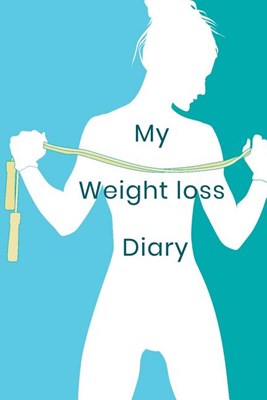 My Weight Loss Diary: Workout Planner and Diet Log Book, Weight Loss Tracker with Meal Planner Designed to Help You Live Your Healthiest Lif