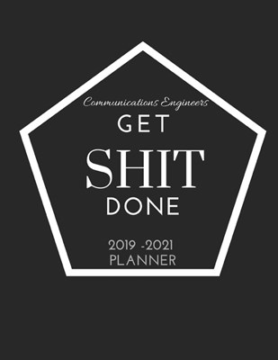 Communications Engineers Get SHIT Done 2019 - 2021 Planner: 2 - 3 Year Organizer for Professionals: Family, Academic, Teacher, School, Student, Office