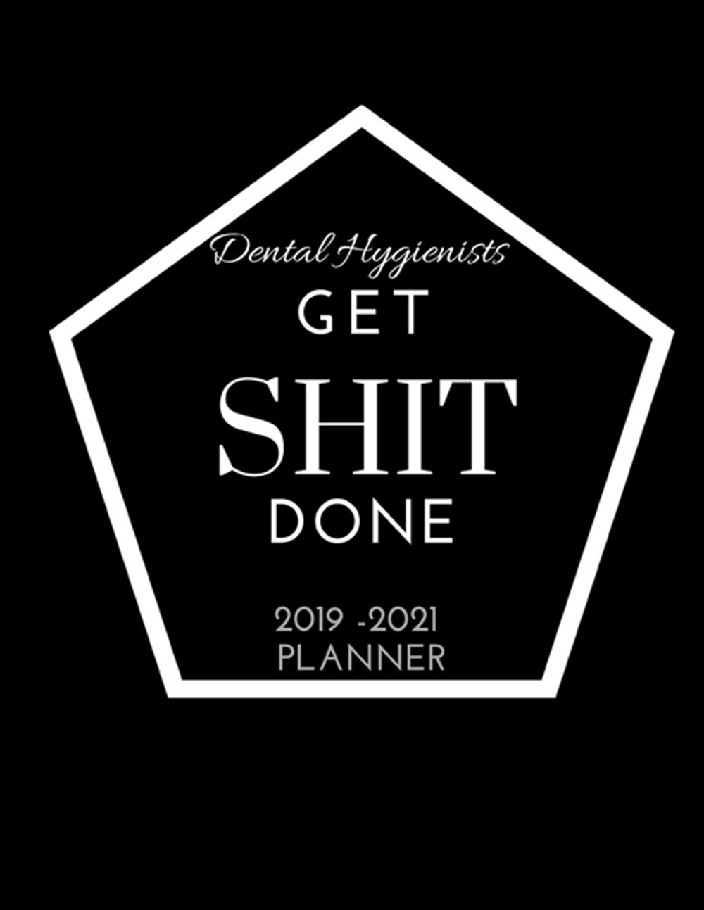 Dental Hygienists Get SHIT Done 2019 - 2021 Planner 2 - 3 Year Organizer for Professionals: Family, 