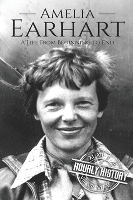 Amelia Earhart: A Life from Beginning to End