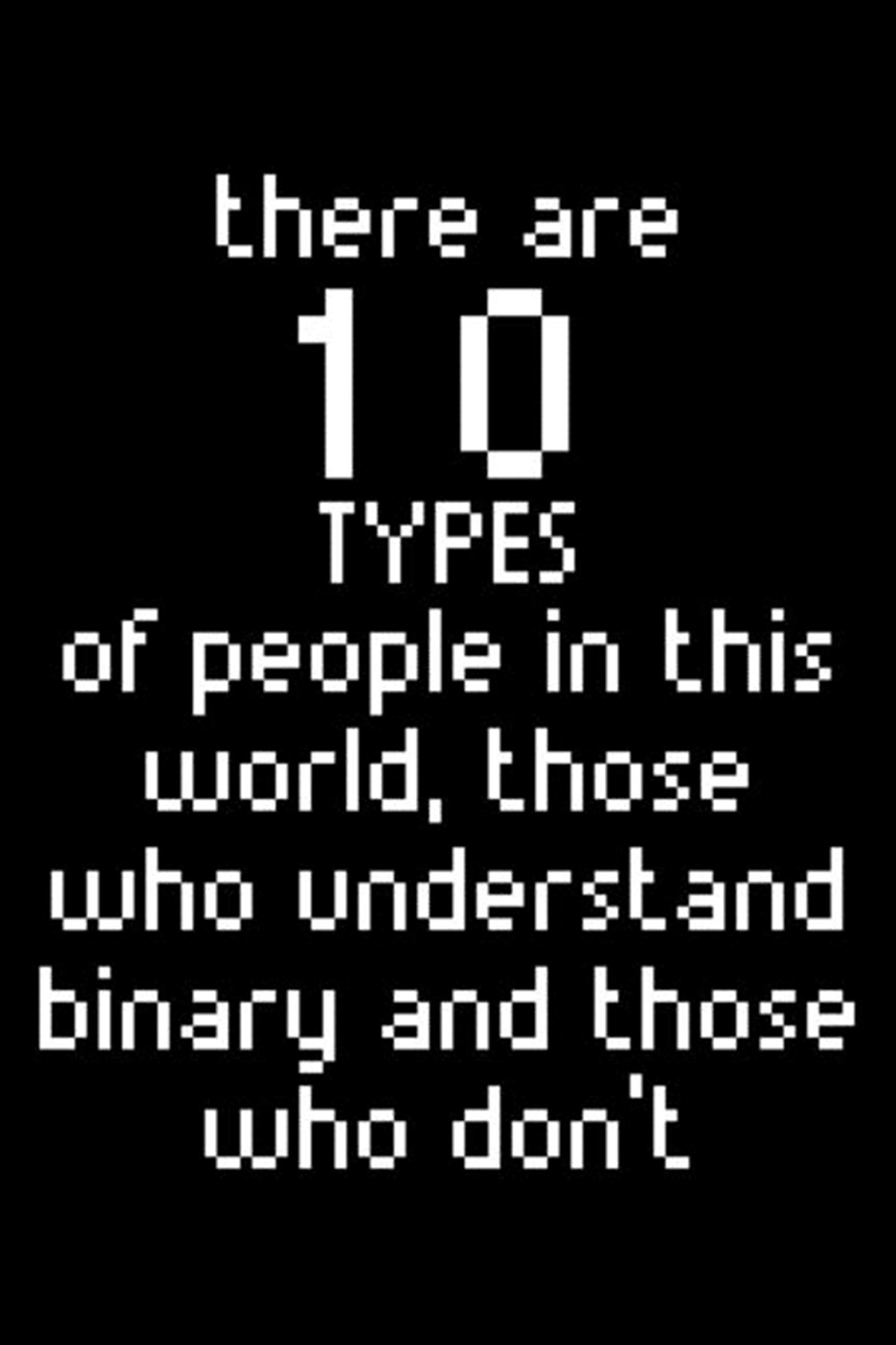 There Are 10 Types Of People In This World, Those Who Understand Binary And Those Who Don'T Blank Pa
