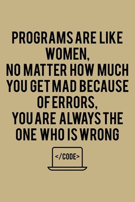 Programs Are Like Women, No Matter How Much You Get Mad Because Of Errors, You Are Always The One Who Is Wrong Code: College Ruled Line Paper Blank Jo