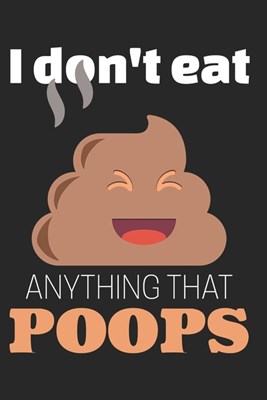 I Don't Eat Anything That Poops: Blank Cookbook Journal to Write in Recipes and Notes to Create Your Own Family Favorite Collected Culinary Recipes an