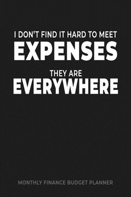 I Don't Find It Hard to Meet Expenses They Are Everywhere: Monthly Finance Budget Planner: manage keep track of your expenses, income, bills, savings,