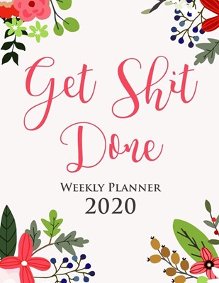 Get Sh*t Done 2020 Weekly Planner - Gift Agenda Diary for Girls: A One Year Calendar Organizer for Busy Ladies, Letter Sized