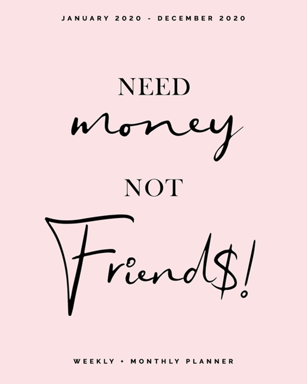 Need Money, Not Friends - January 2020 - December 2020 - Weekly + Monthly Planner Blush Pink Calenda