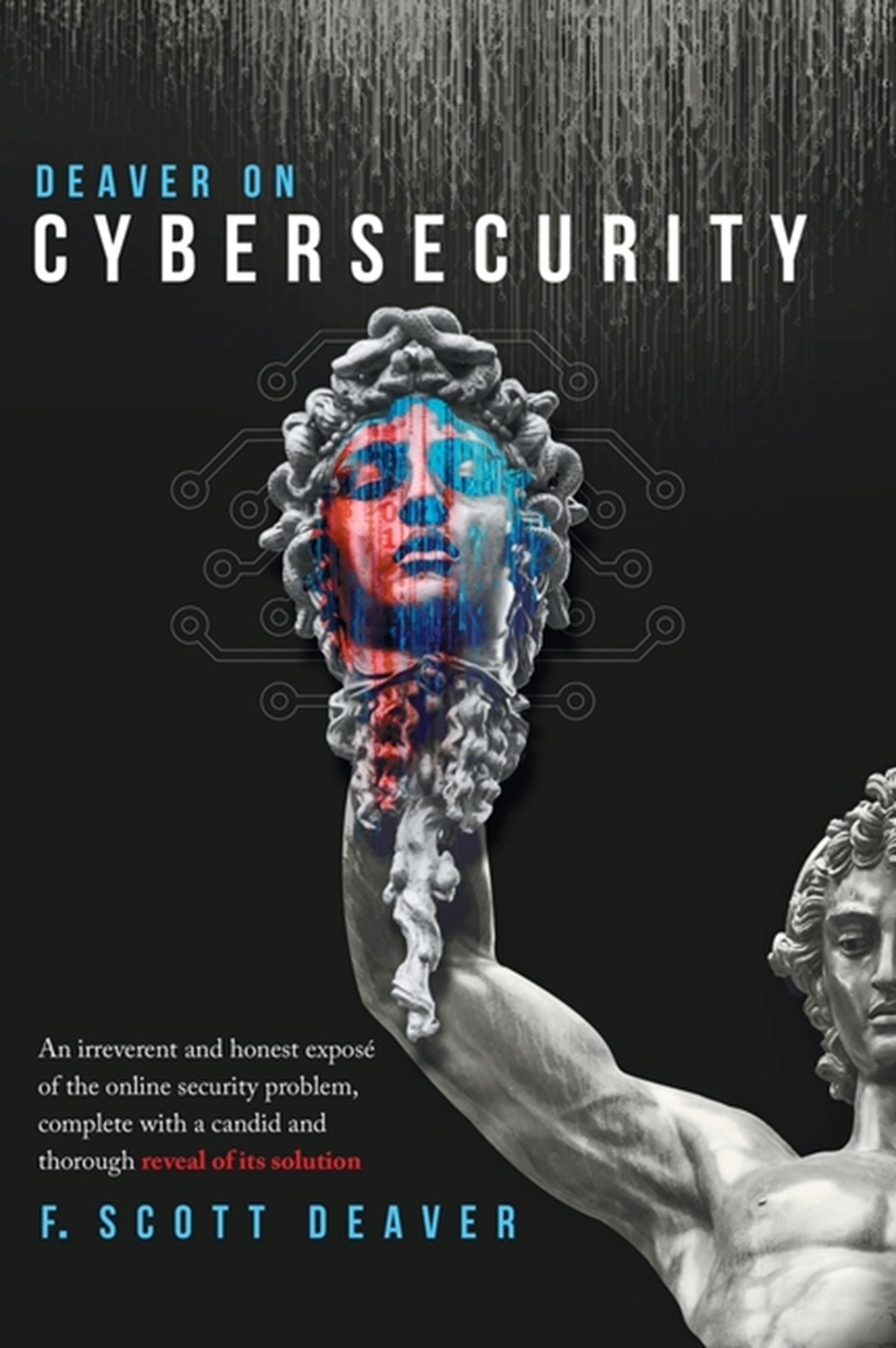 Deaver on Cybersecurity: An irreverent and honest exposé of the online security problem, complete wi