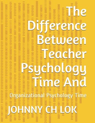The Difference Between Teacher Psychology Time And: Organizational Psychology Time
