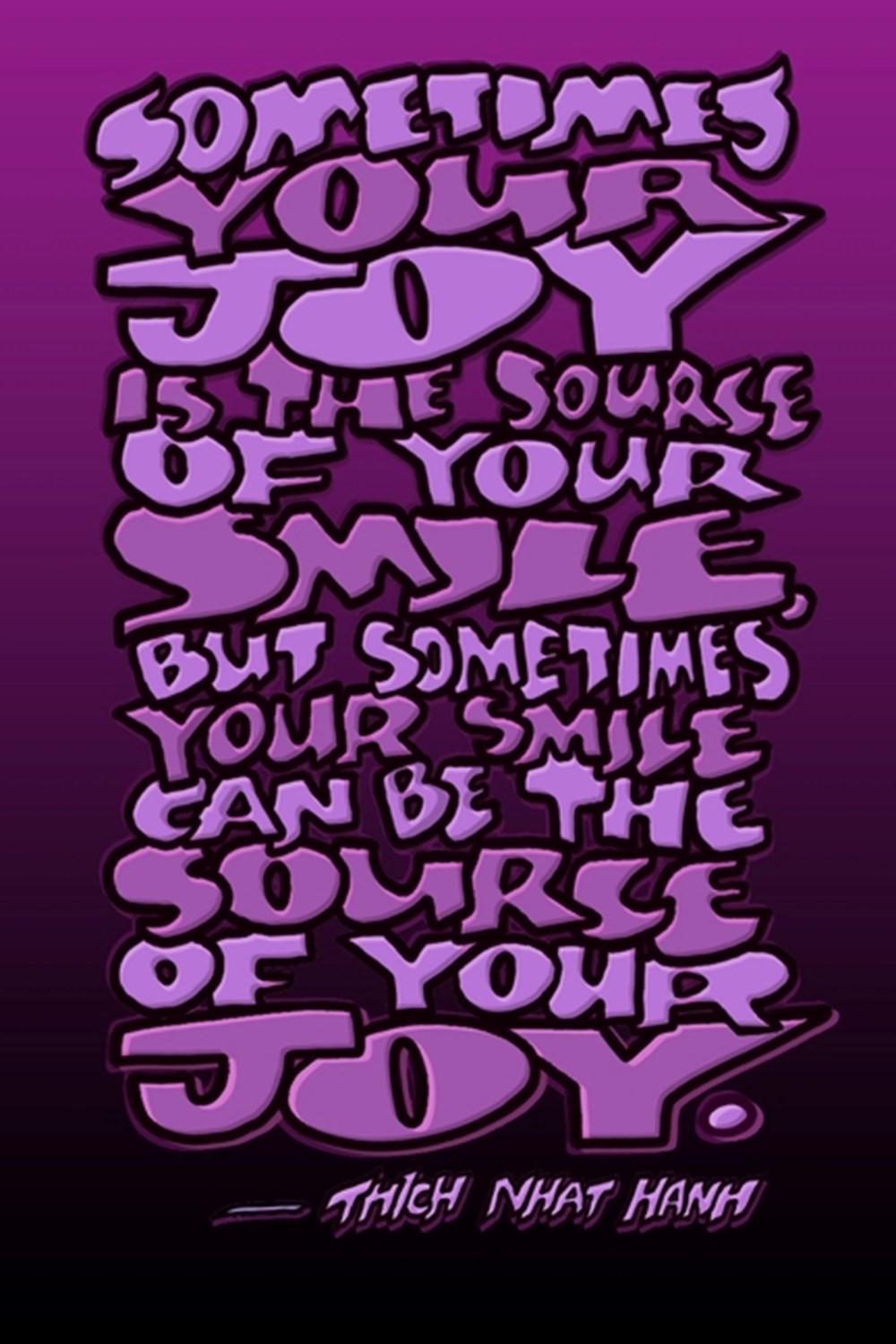 Sometimes Your Joy Is the Source of Your Smile, But Sometimes Your Smile Can Be the Source of Your J