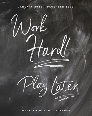 Work Hard Play Later - January 2020 - December 2020 - Weekly + Monthly Planner: Student or Teacher Calendar Agenda with Quotes