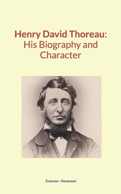 Henry David Thoreau: His Biography and Character