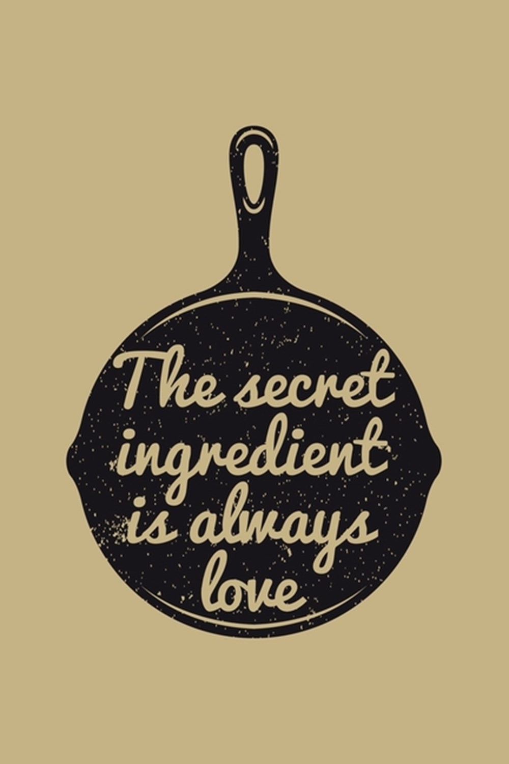 Secret Ingredient Is Always Love Blank Cookbook Journal to Write in Recipes and Notes to Create Your