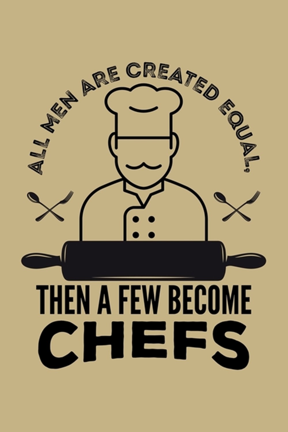 All Men Are Created Equal, Then A Few Become Chefs Blank Cookbook Journal to Write in Recipes and No
