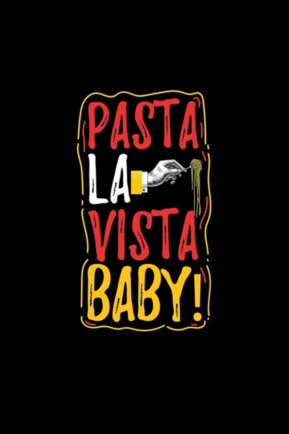 Pasta La Vista Baby! Blank Cookbook Journal to Write in Recipes and Notes to Create Your Own Family 