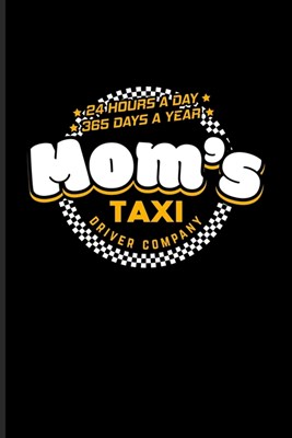 Mom's Taxi Driver Company 24 Hours A Day 365 Days A Year: Funny Mom Quotes Journal For Grandmas, Mommy, New Baby, Childbirth, Mothersday & Family Love