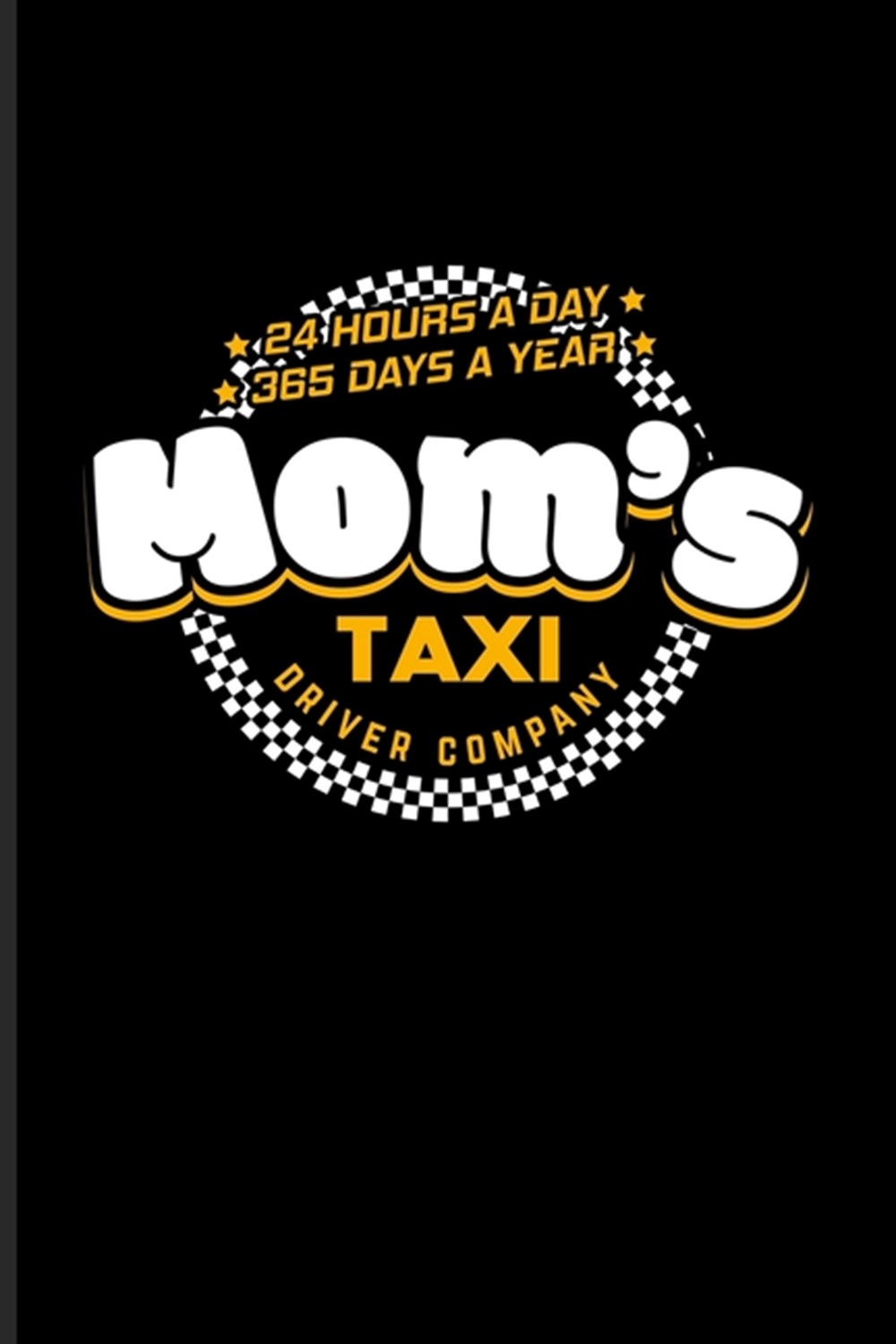 Mom's Taxi Driver Company 24 Hours A Day 365 Days A Year Funny Mom Quotes Journal For Grandmas, Momm