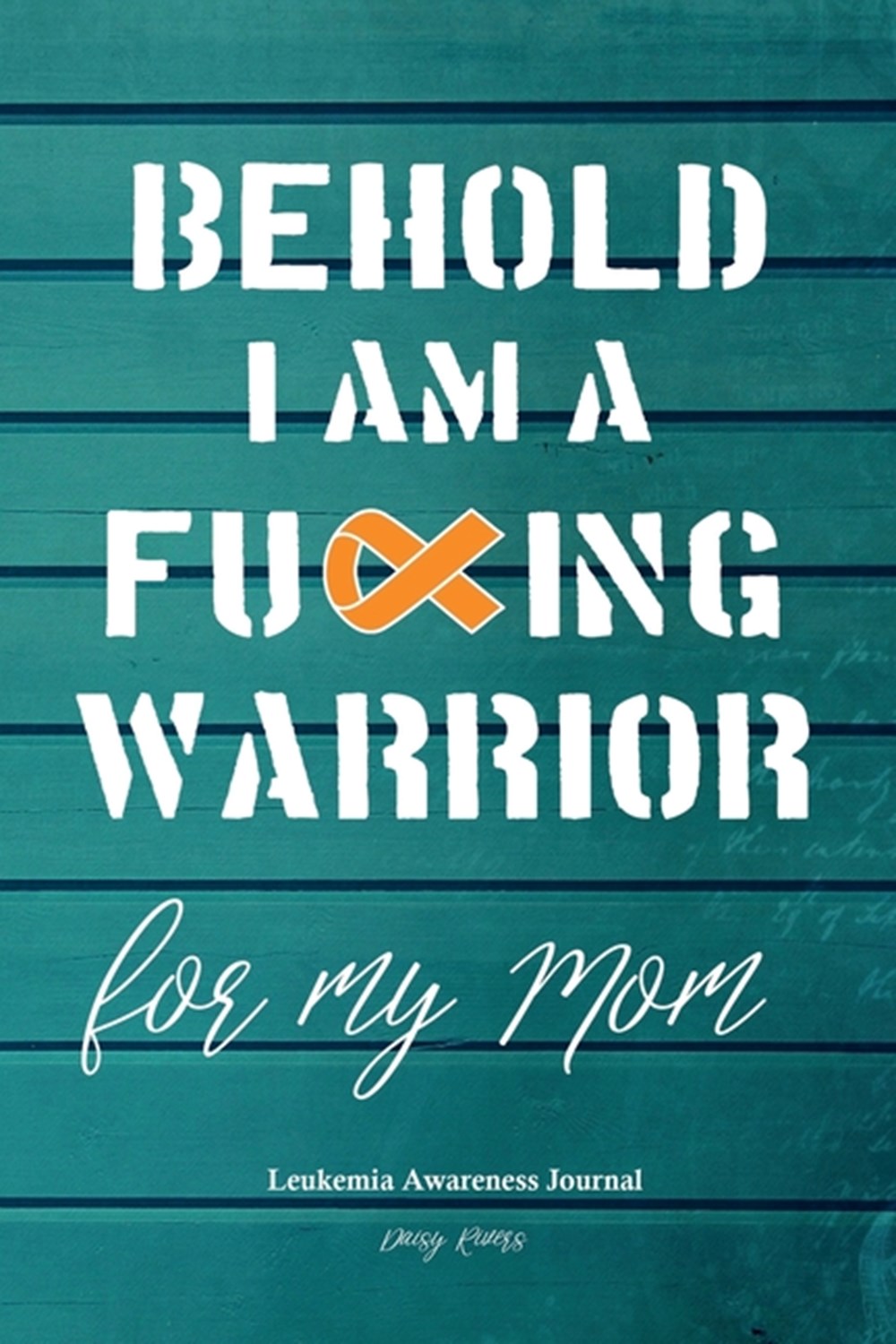 Leukemia Awareness Journal Behold I Am A Cancer Warrior For My Mom, Son and Daughter, Fighter's Diar