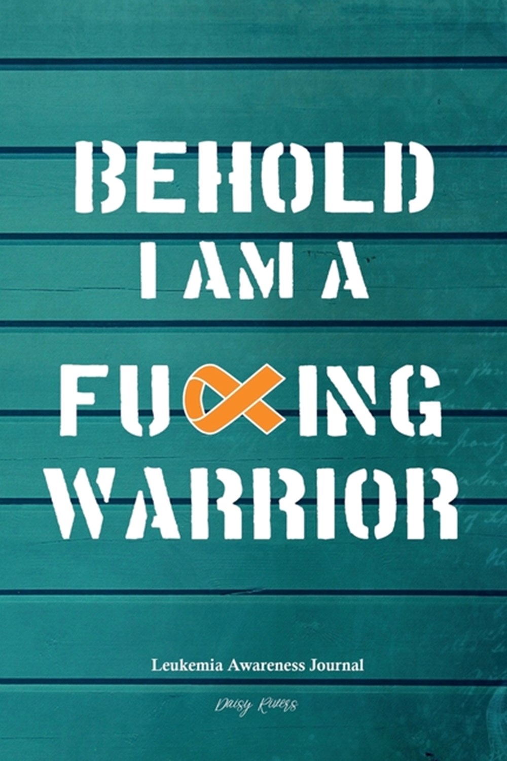 Leukemia Awareness Journal Behold I Am A Fucking Warrior, Treatment Log, Fighter's Diary, 120 dot gr