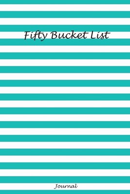 Fifty Bucket List Journal: 50 Year Old Gifts - 50th Birthday Gift for Women and Men Adventures