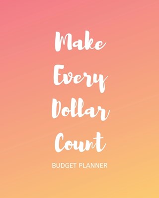 Make Every Dollar Count: 2020 Monthly Budget Planner Daily Weekly & Monthly Expense Tracker Organizer Financial Planner Workbook and Bill Organ