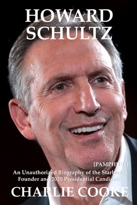 Howard Schultz: An Unauthorized Biography of the Starbucks Founder and 2020 Presidential Candidate [Pamphlet]