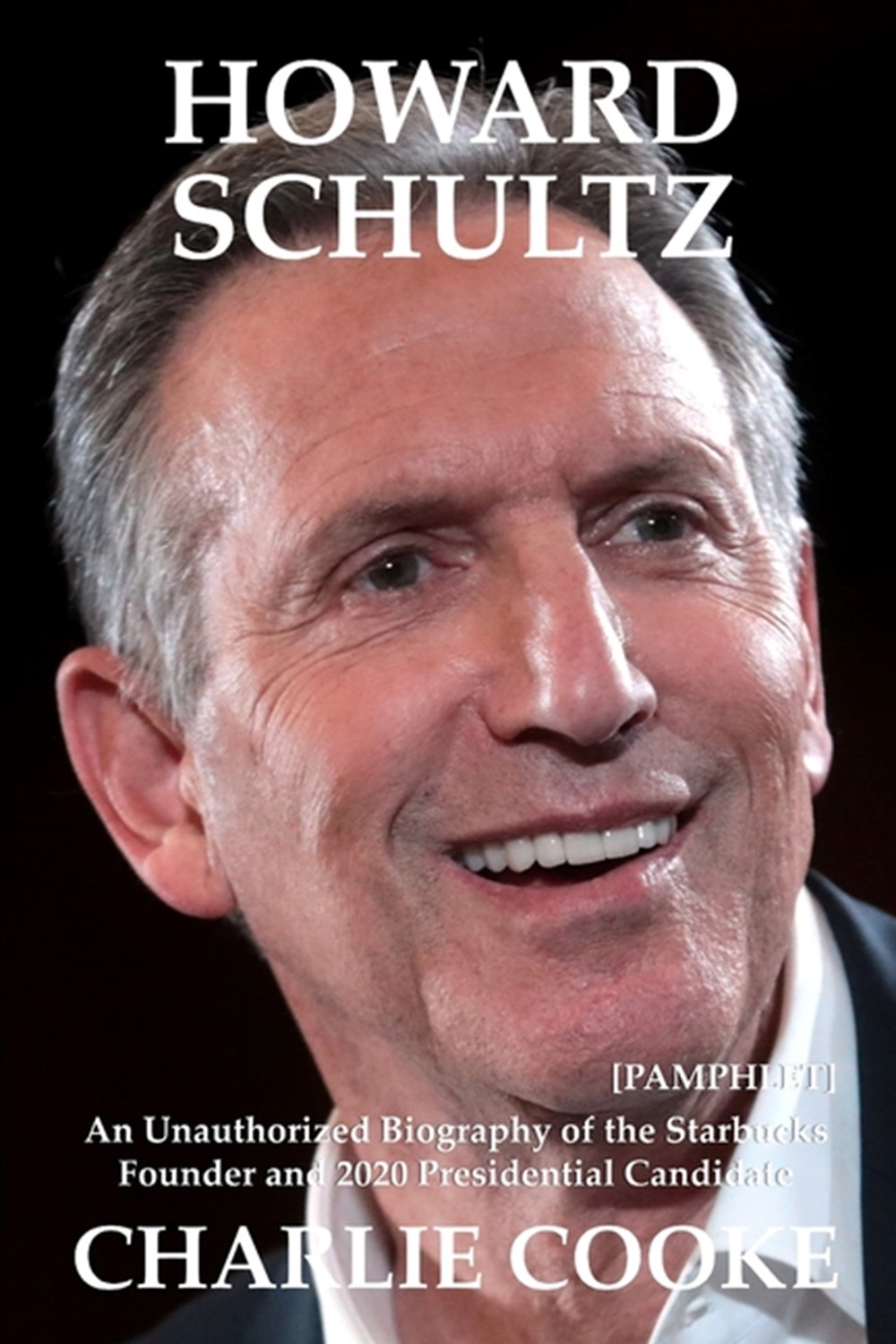 Howard Schultz An Unauthorized Biography of the Starbucks Founder and 2020 Presidential Candidate [P