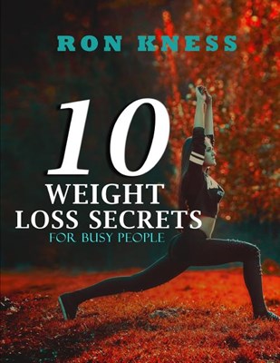  10 Weight Loss Secrets for Busy People: Weight Loss Advice to Take Off Pounds When Pressed for Time