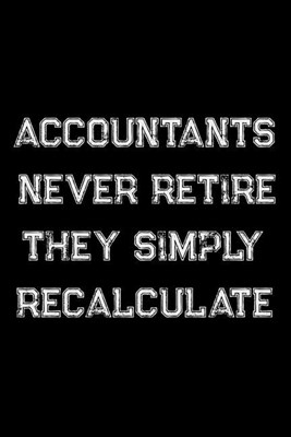Accountants Never Retire They Simply Recalculate: Accountants, Bookkeepers, CPA Weekly and Monthly Planner, Academic Year July 2019 - June 2020: 12 Mo