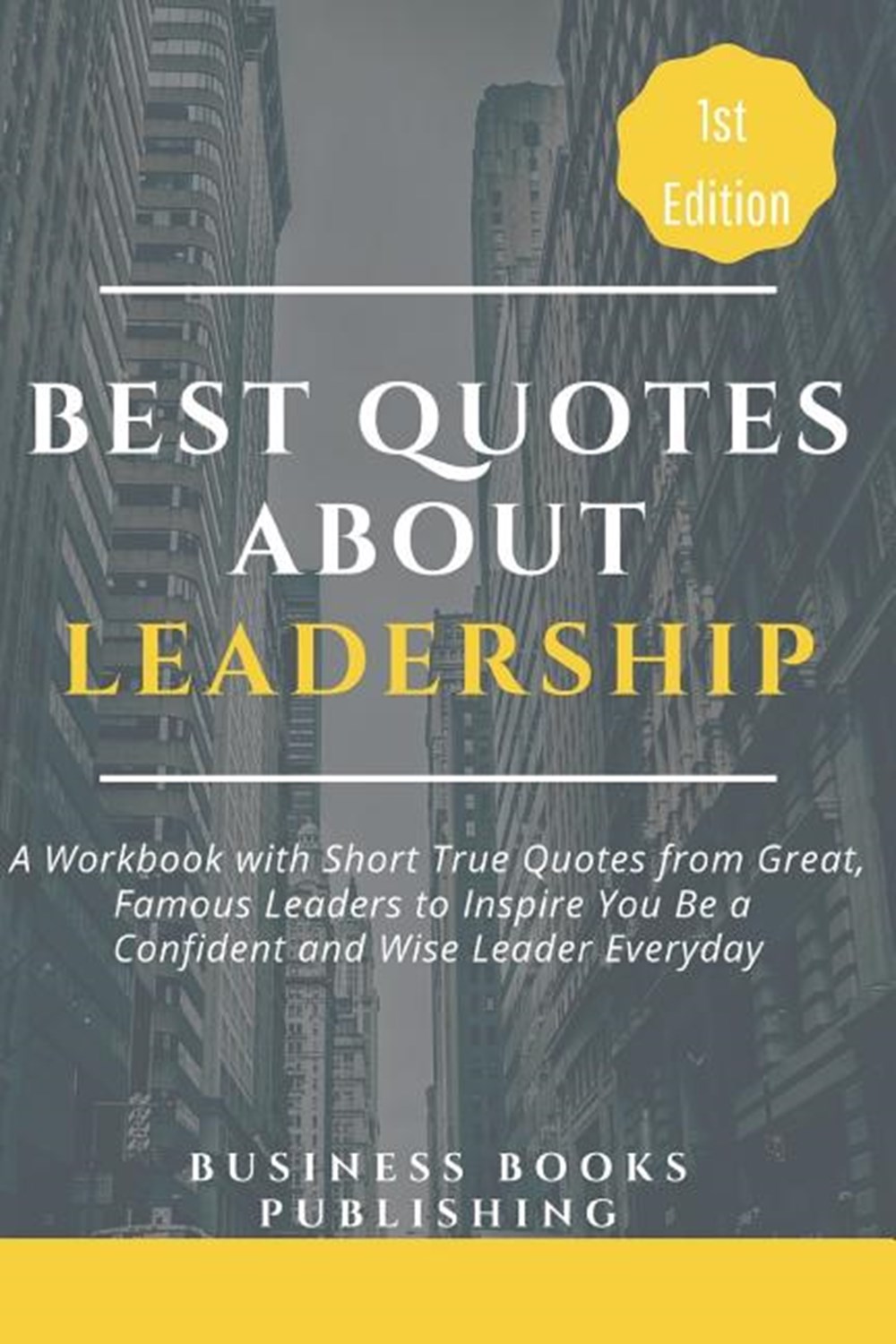 Best Quotes about Leadership: A Workbook with Short True Quotes from Great, Famous Leaders to Inspir