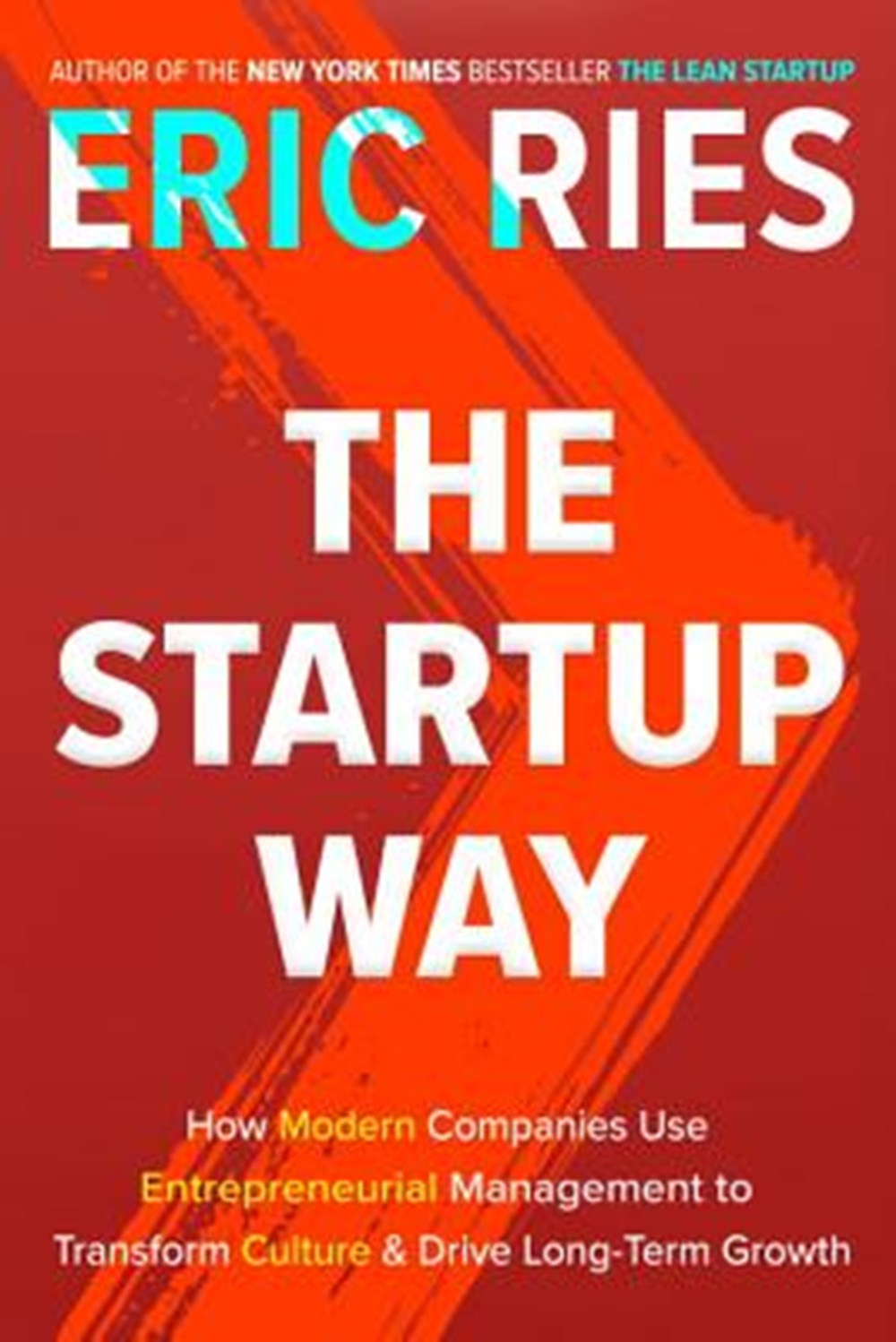 Startup Way How Modern Companies Use Entrepreneurial Management to Transform Culture and Drive Long-