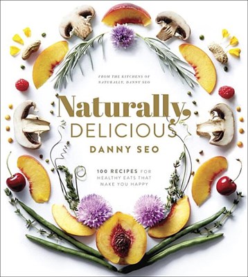  Naturally, Delicious: 101 Recipes for Healthy Eats That Make You Happy: A Cookbook