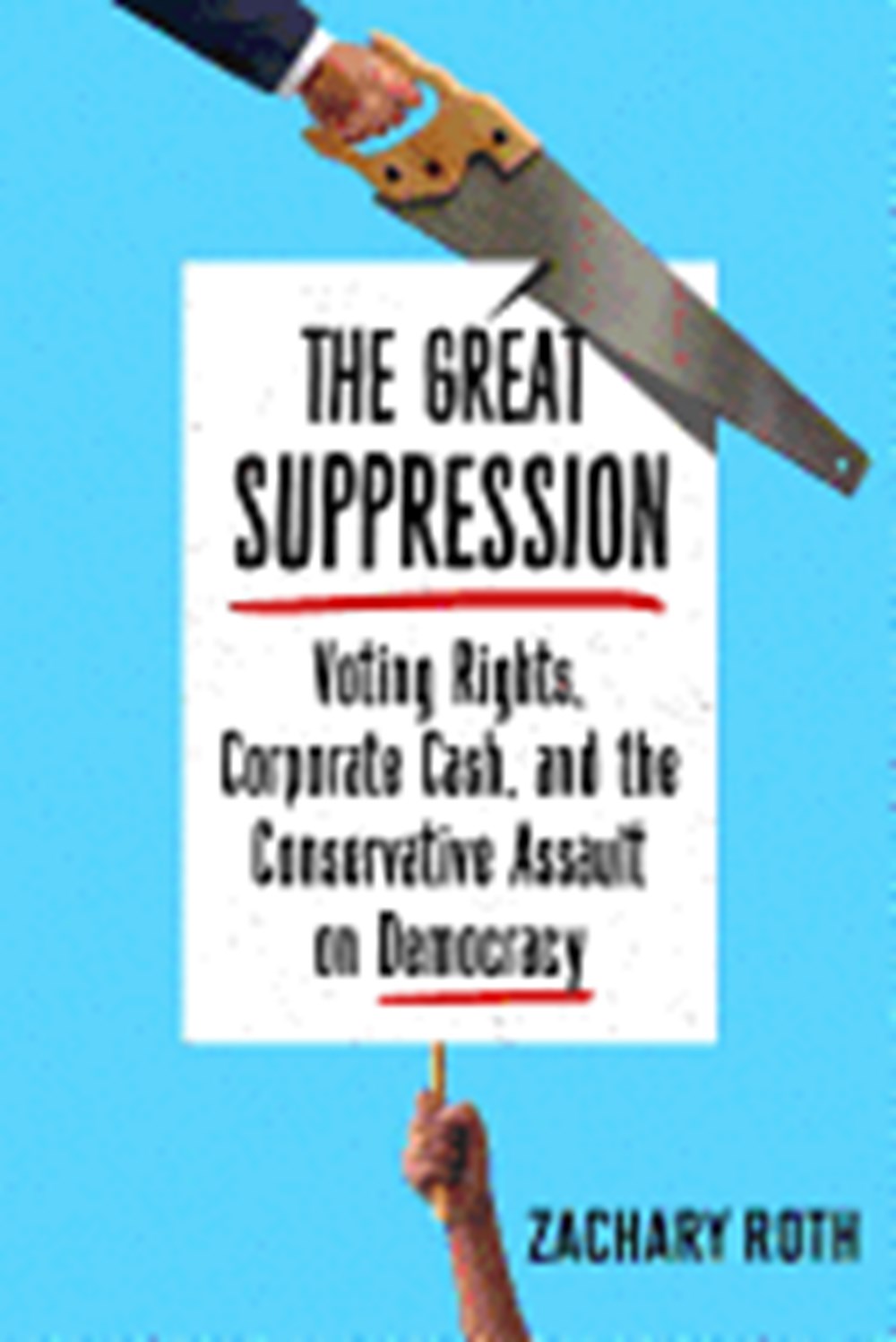 Great Suppression: Voting Rights, Corporate Cash, and the Conservative Assault on Democracy