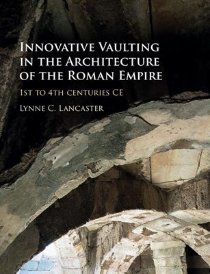 Innovative Vaulting in the Architecture of the Roman Empire: 1st to 4th Centuries Ce