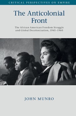 The Anticolonial Front: The African American Freedom Struggle and Global Decolonisation, 1945-1960
