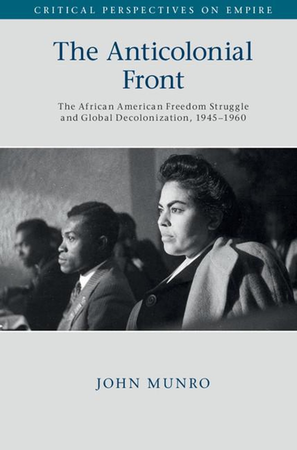 Anticolonial Front: The African American Freedom Struggle and Global Decolonisation, 1945-1960
