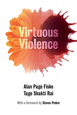  Virtuous Violence: Hurting and Killing to Create, Sustain, End, and Honor Social Relationships