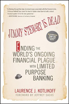 Jimmy Stewart Is Dead: Ending the World's Ongoing Financial Plague with Limited Purpose Banking