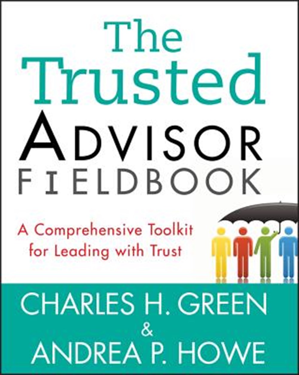 Trusted Advisor Fieldbook A Comprehensive Toolkit for Leading with Trust