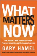 What Matters Now: How to Win in a World of Relentless Change, Ferocious Competition, and Unstoppable Innovation