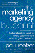Marketing Agency Blueprint: The Handbook for Building Hybrid PR, Seo, Content, Advertising, and Web Firms