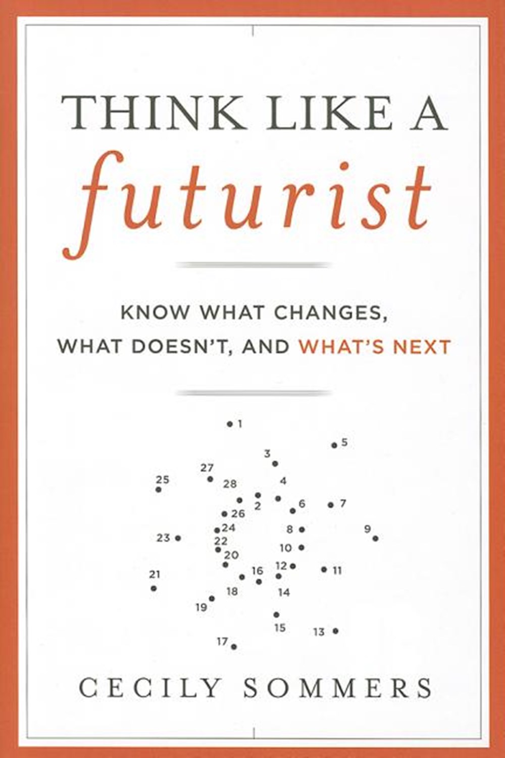 Think Like a Futurist Know What Changes, What Doesn't, and What's Next